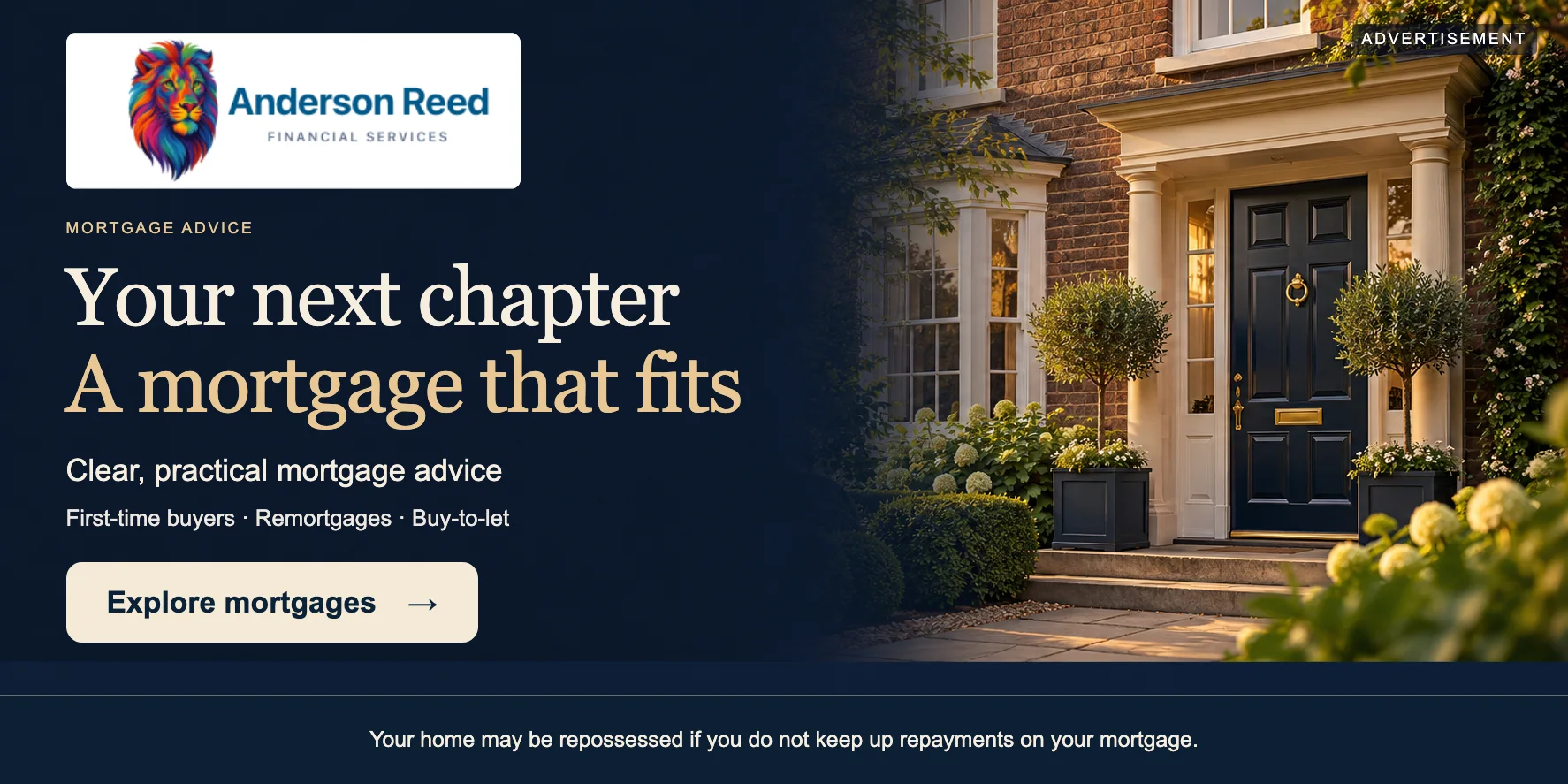 Anderson Reed — Your next chapter — A mortgage that fits Your home may be repossessed if you do not keep up repayments on your mortgage.